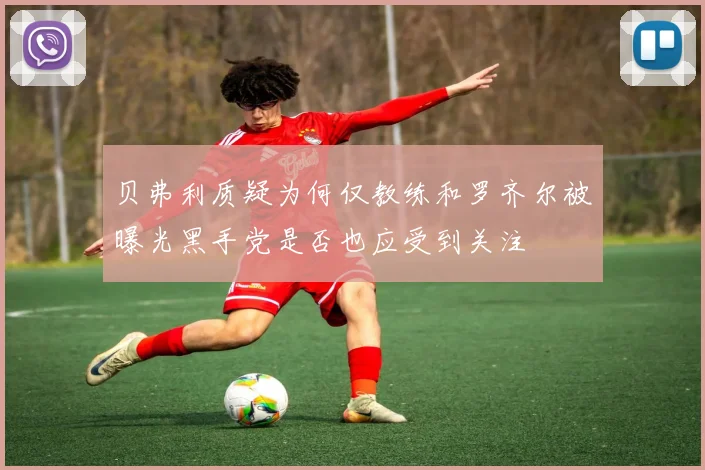 贝弗利质疑为何仅教练和罗齐尔被曝光黑手党是否也应受到关注