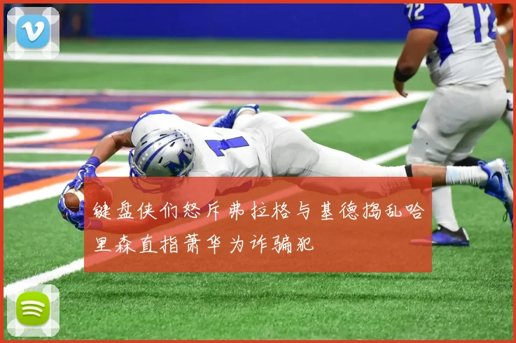 键盘侠们怒斥弗拉格与基德捣乱哈里森直指萧华为诈骗犯