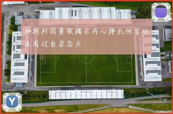 加斯科因勇敢揭示内心挣扎坦言从未有过自杀念头